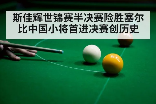 斯佳辉世锦赛半决赛险胜塞尔比中国小将首进决赛创历史
